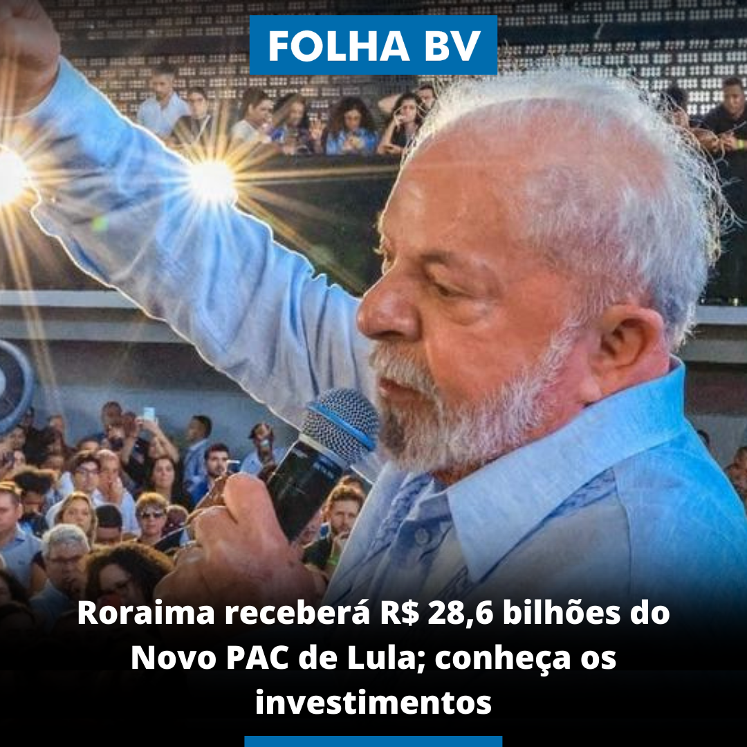 Roraima receberá R$ 28,6 bilhões do Novo PAC de Lula; conheça os investimentos