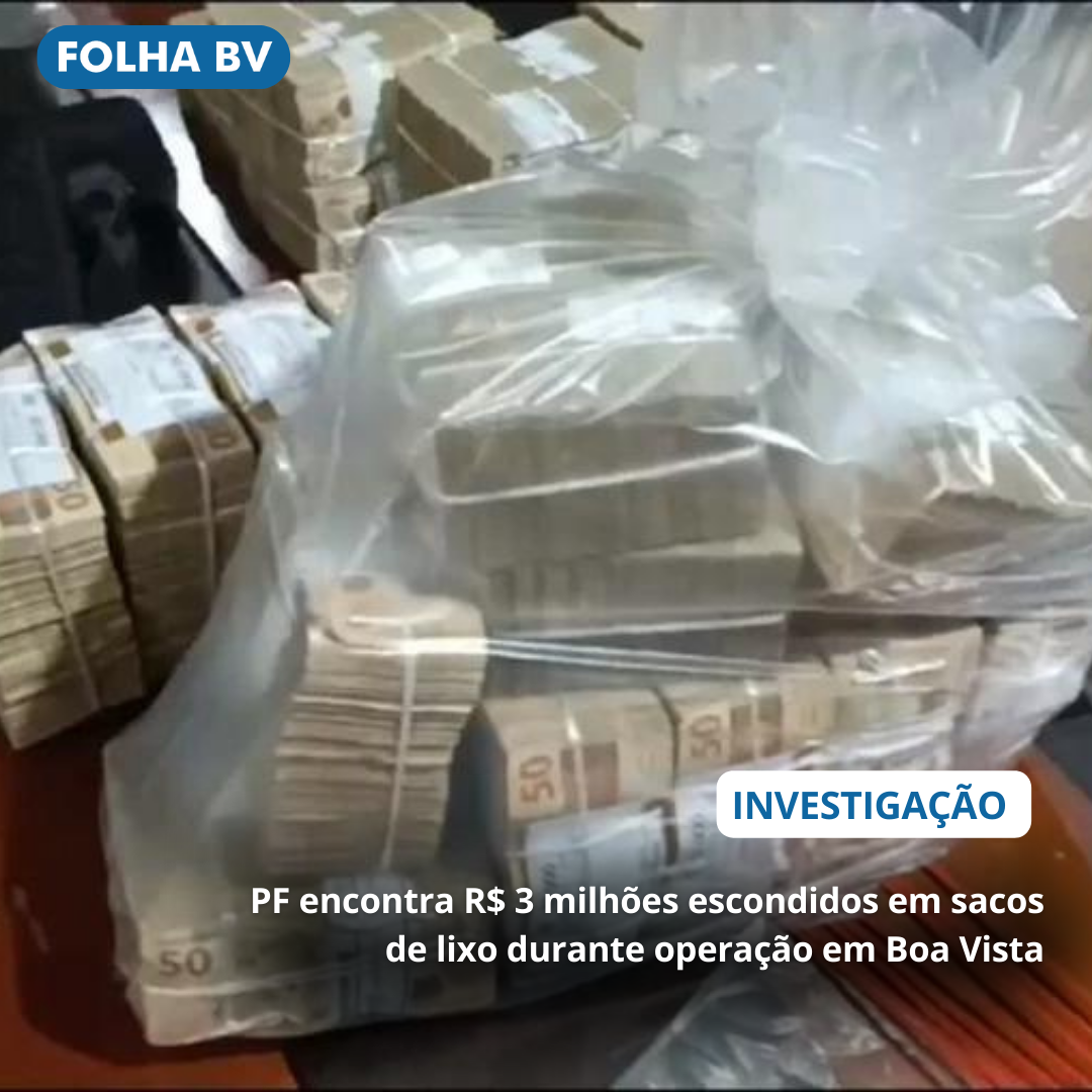 PF encontra R$ 3 milhões escondidos em sacos de lixo durante operação em Boa Vista