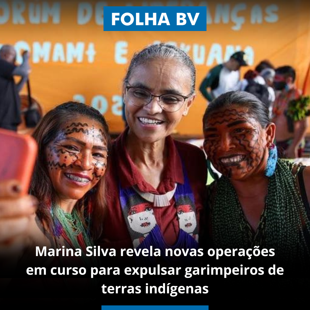 https://www.folhabv.com.br/cotidiano/meio-ambiente/marina-silva-revela-novas-operacoes-em-curso-para-expulsar-garimpeiros-de-terras-indigenas/