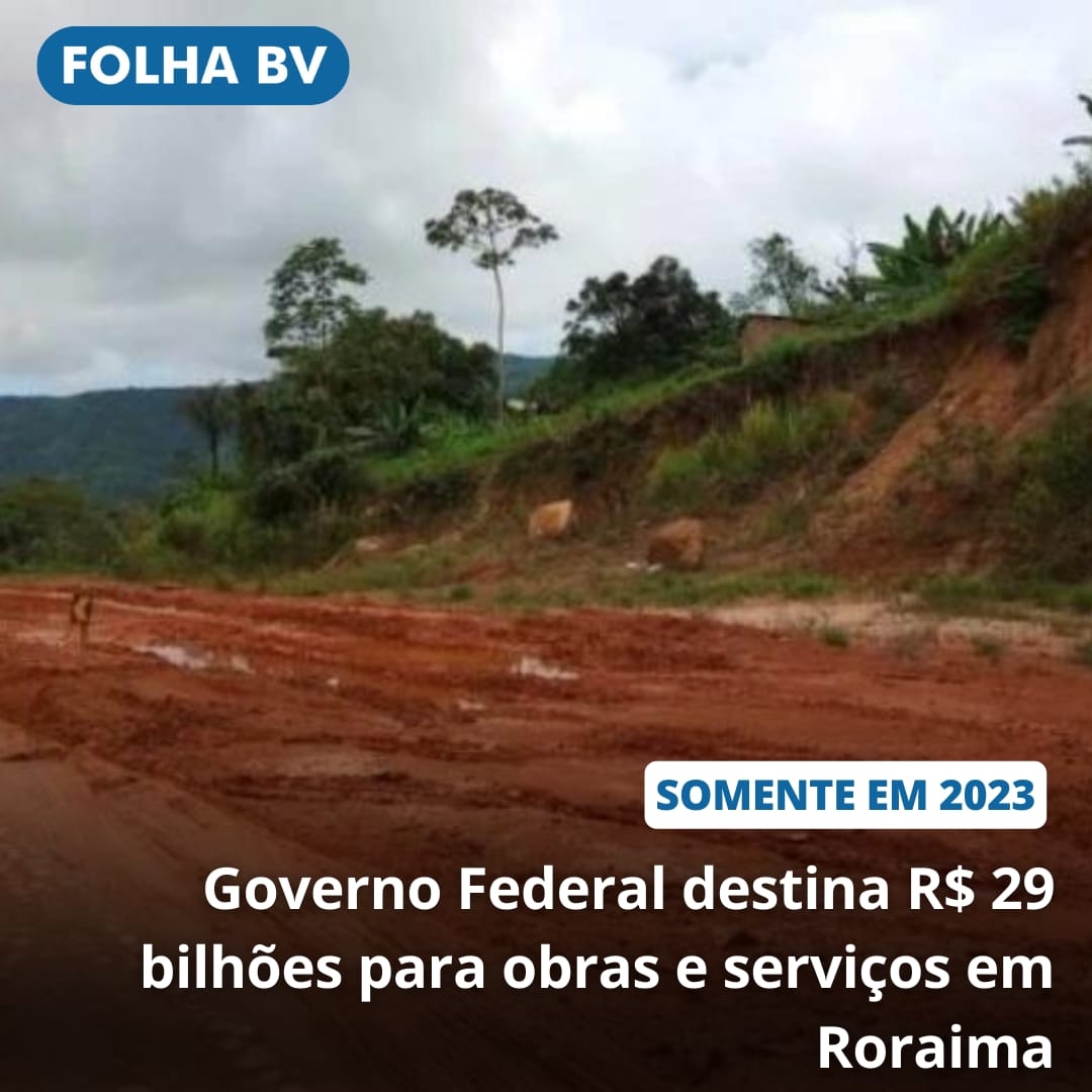 Governo Federal destina R$ 29 bilhões para obras e serviços em Roraima