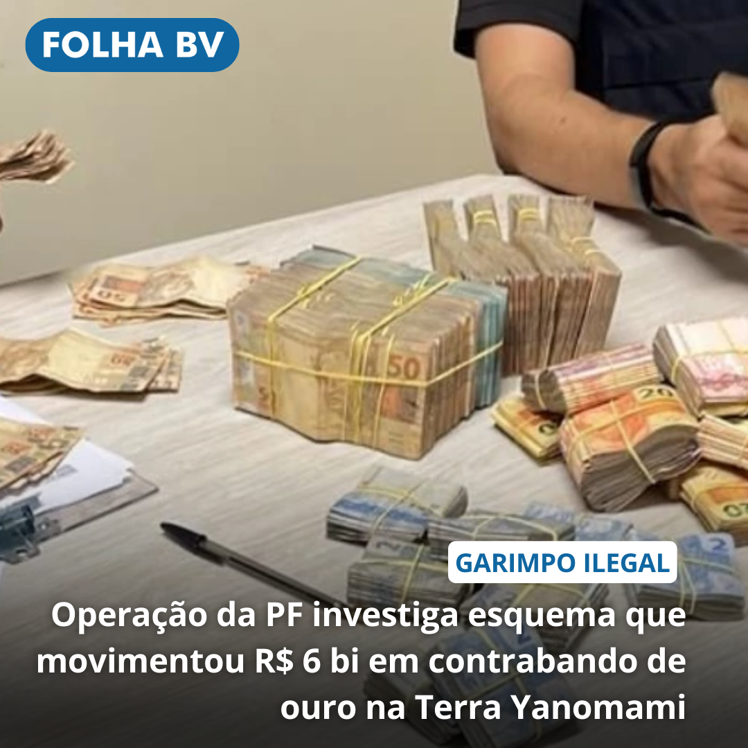 Operação da PF investiga esquema que movimentou R$ 6 bi em contrabando de ouro na Terra Yanomami