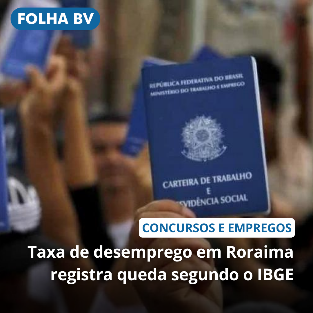 Taxa de desemprego em Roraima registra queda segundo o IBGE