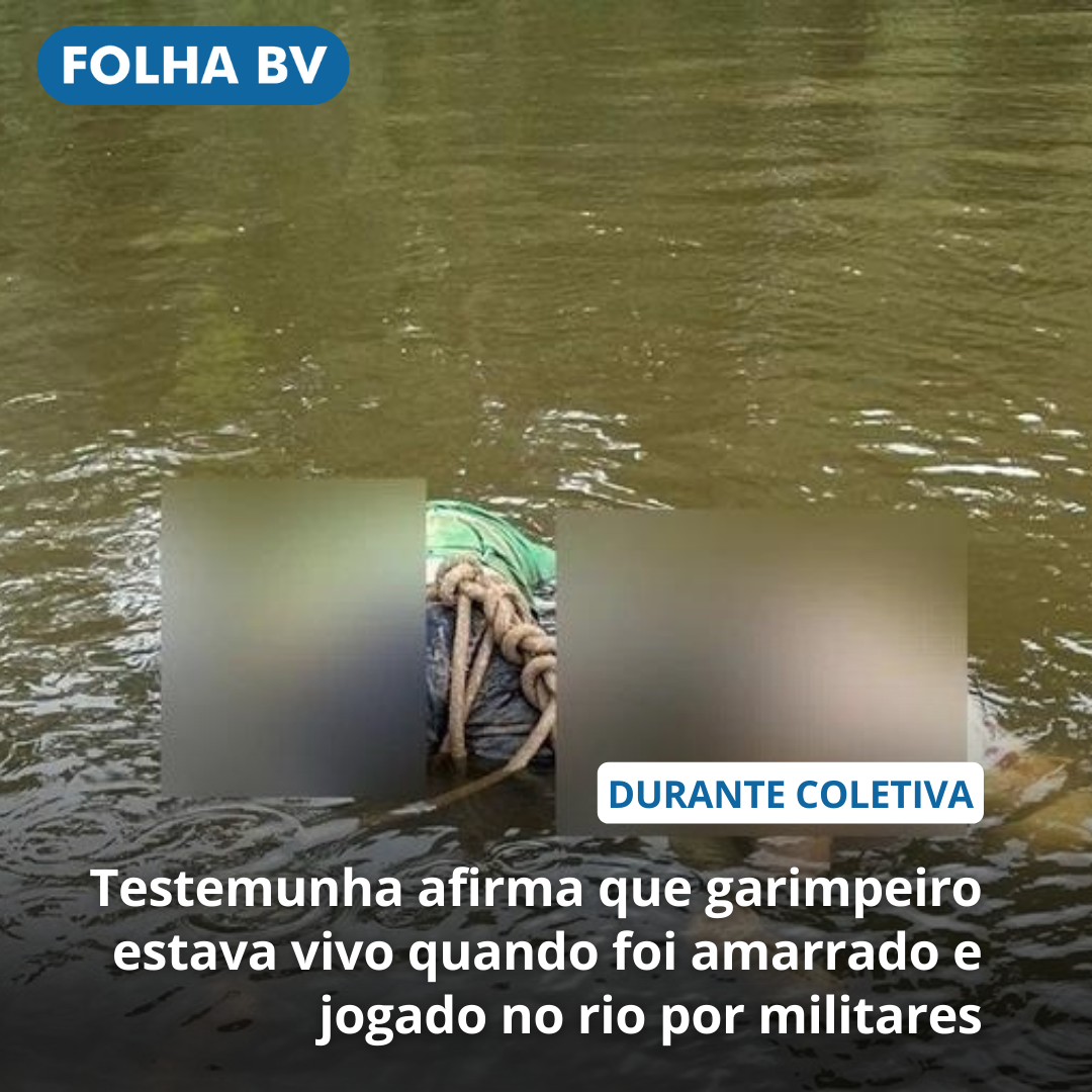 Testemunha afirma que garimpeiro estava vivo quando foi amarrado e jogado no rio por militares