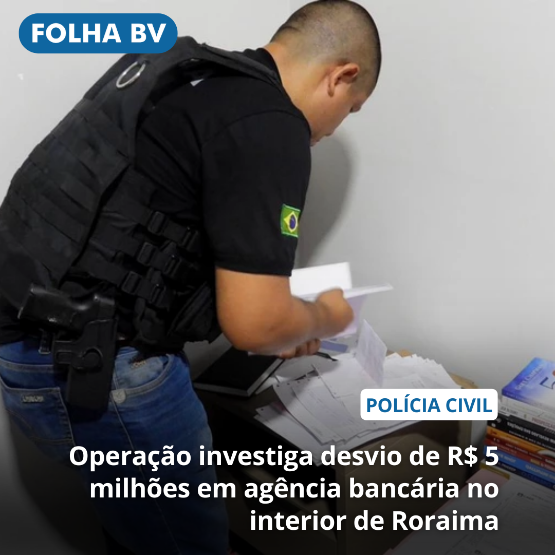 Operação investiga desvio de R$ 5 milhões em agência bancária no interior de Roraima