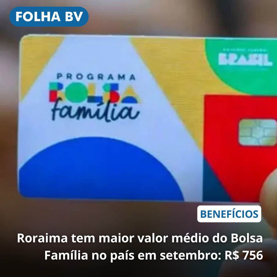 Roraima tem maior valor médio do Bolsa Família no país em setembro: R$ 756