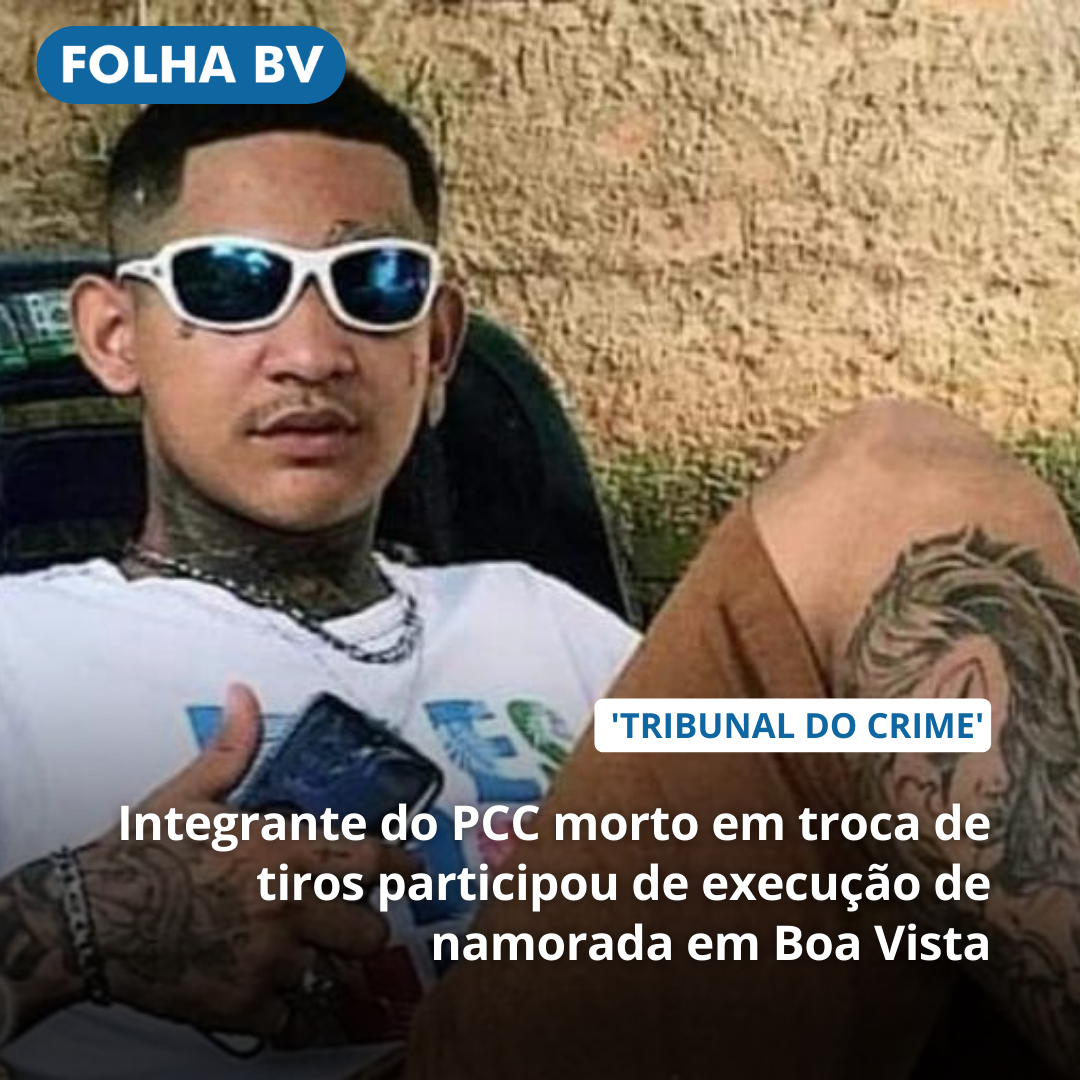 Integrante do PCC morto em troca de tiros participou de execução de namorada em Boa Vista