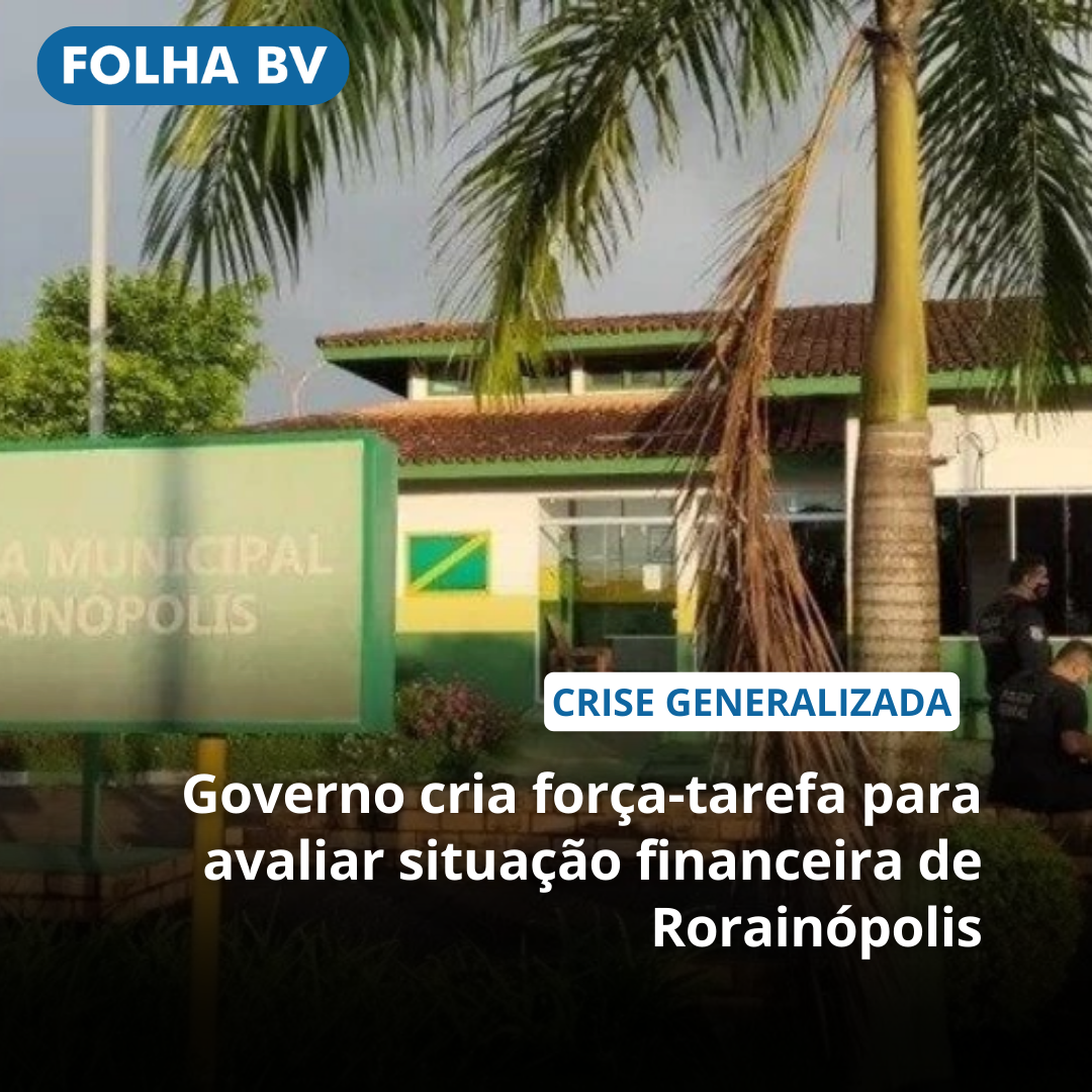 Governo cria força-tarefa para avaliar situação financeira de Rorainópolis