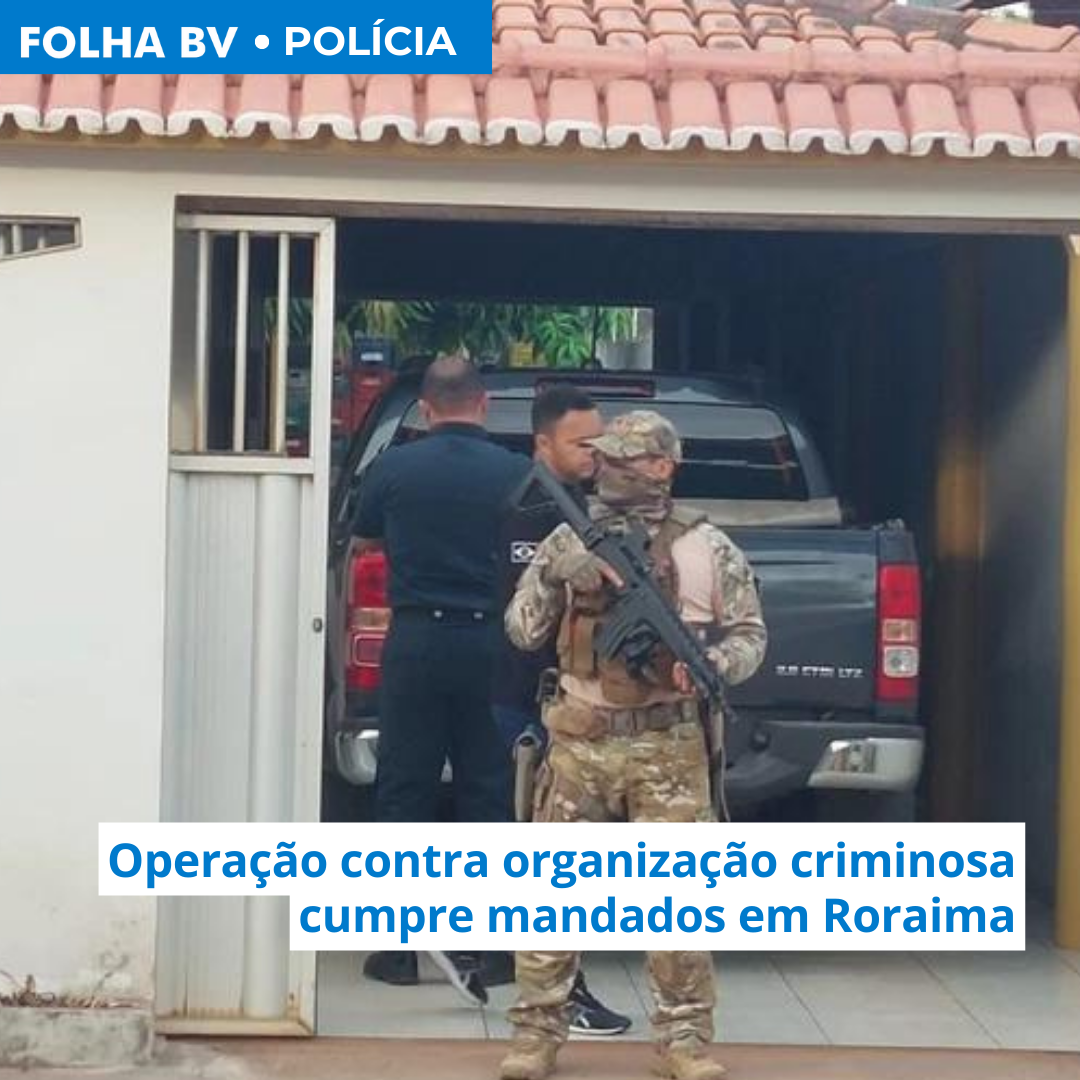 Operação contra organização criminosa cumpre mandados em Roraima
