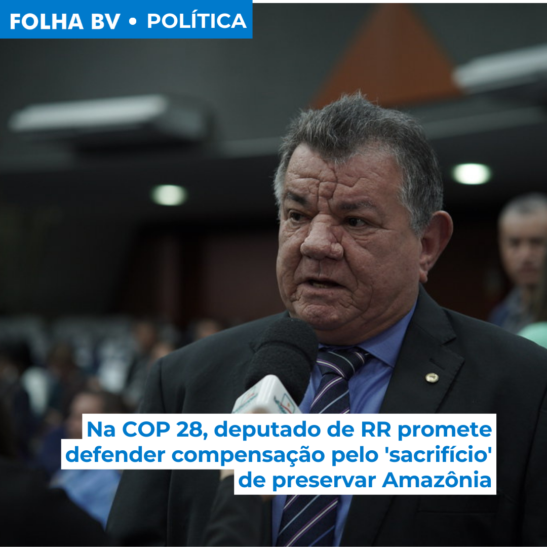 Na COP 28, deputado de RR promete defender compensação pelo 'sacrifício' de preservar Amazônia
