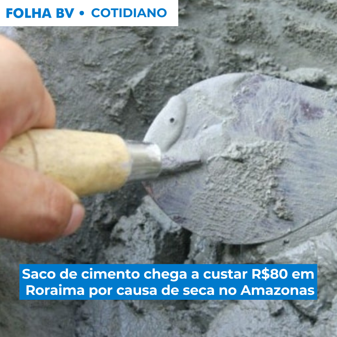 Saco de cimento chega a custar R$80 em Roraima por causa de seca no Amazonas