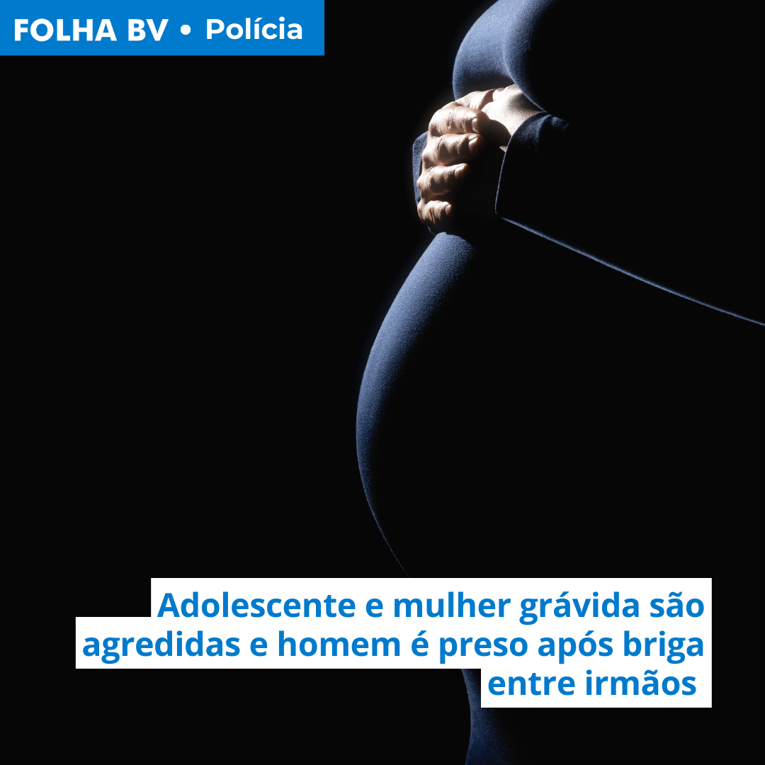 https://www.folhabv.com.br/policia/discussao-entre-irmaos-acaba-em-adolescente-e-gravida-agredidas-e-homem-preso/