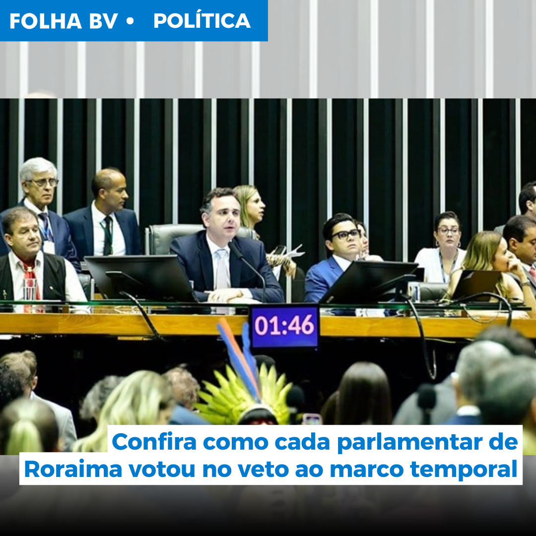 Confira como cada parlamentar de Roraima votou no veto ao marco temporal
