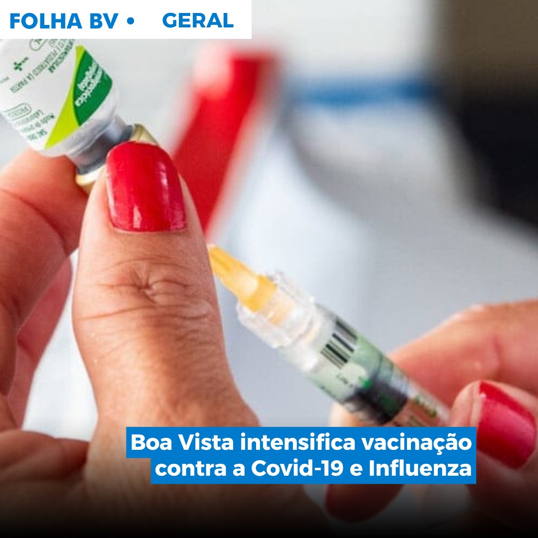 Boa Vista intensifica vacinação contra a Covid-19 e Influenza