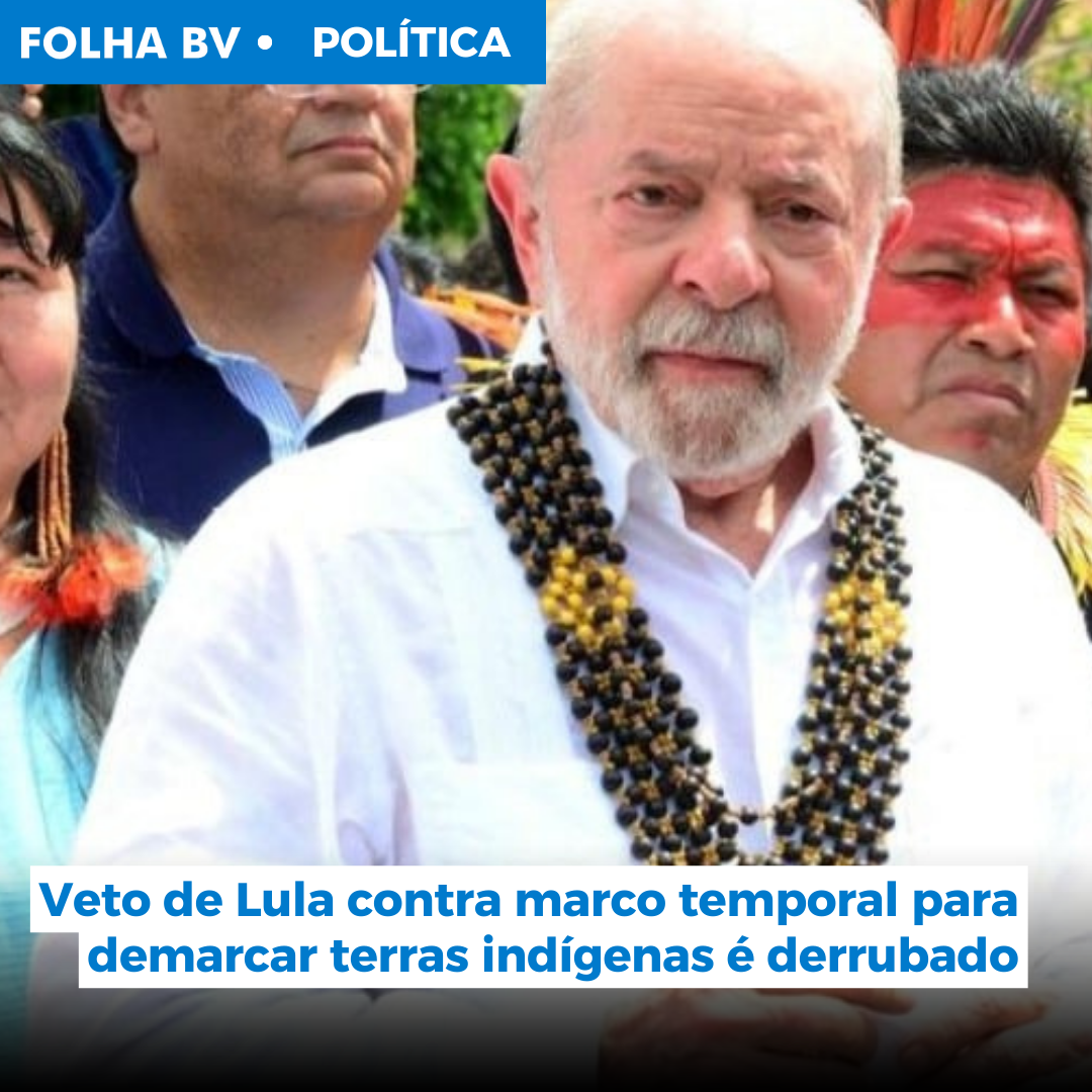 Veto de Lula contra marco temporal para demarcar terras indígenas é derrubado