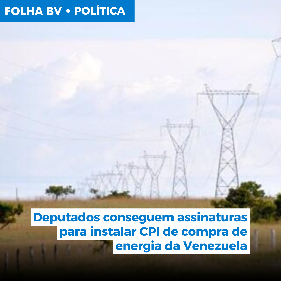 Deputados conseguem assinaturas para instalar CPI de compra de energia da Venezuela