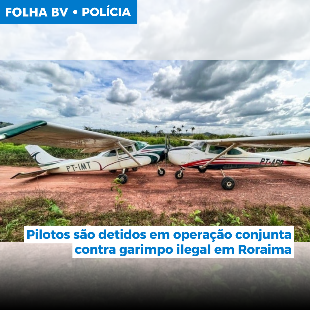 Pilotos são detidos em operação conjunta contra garimpo ilegal em Roraima