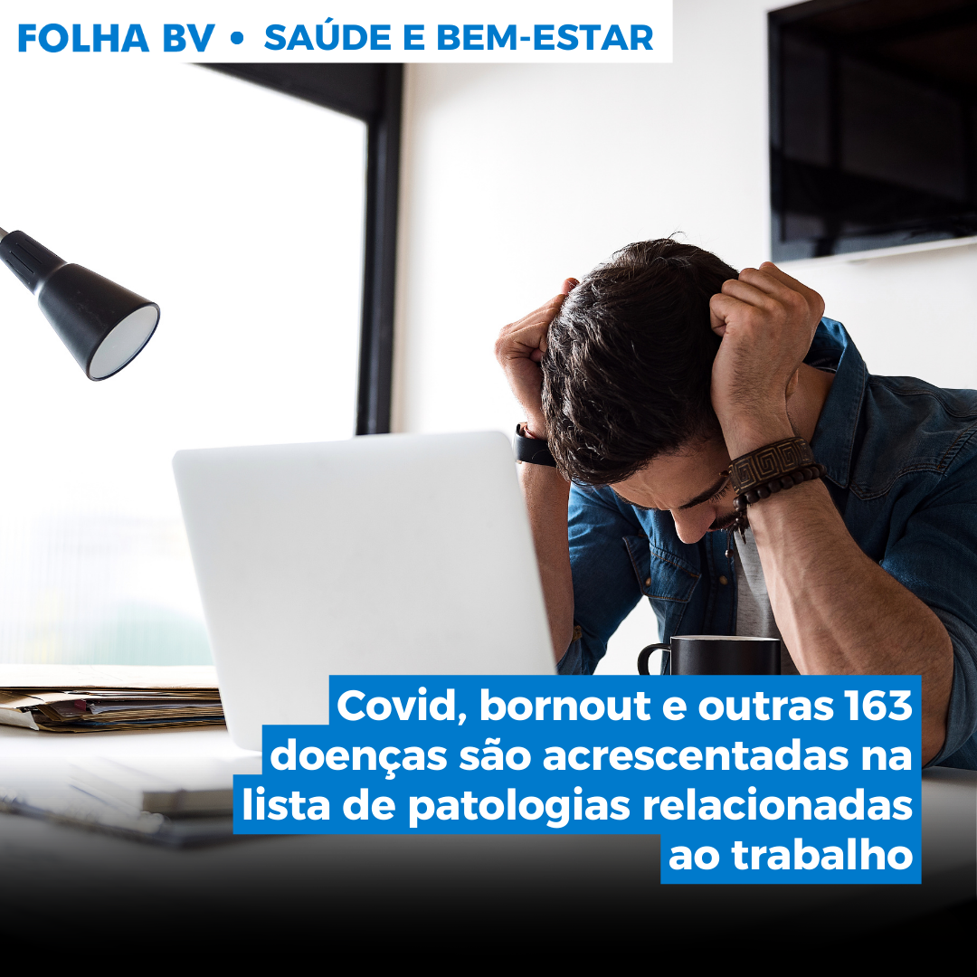https://www.folhabv.com.br/saude-e-bem-estar/covid-bornout-e-outras-163-doencas-sao-acrescentadas-na-lista-de-patologias-relacionadas-ao-trabalho/