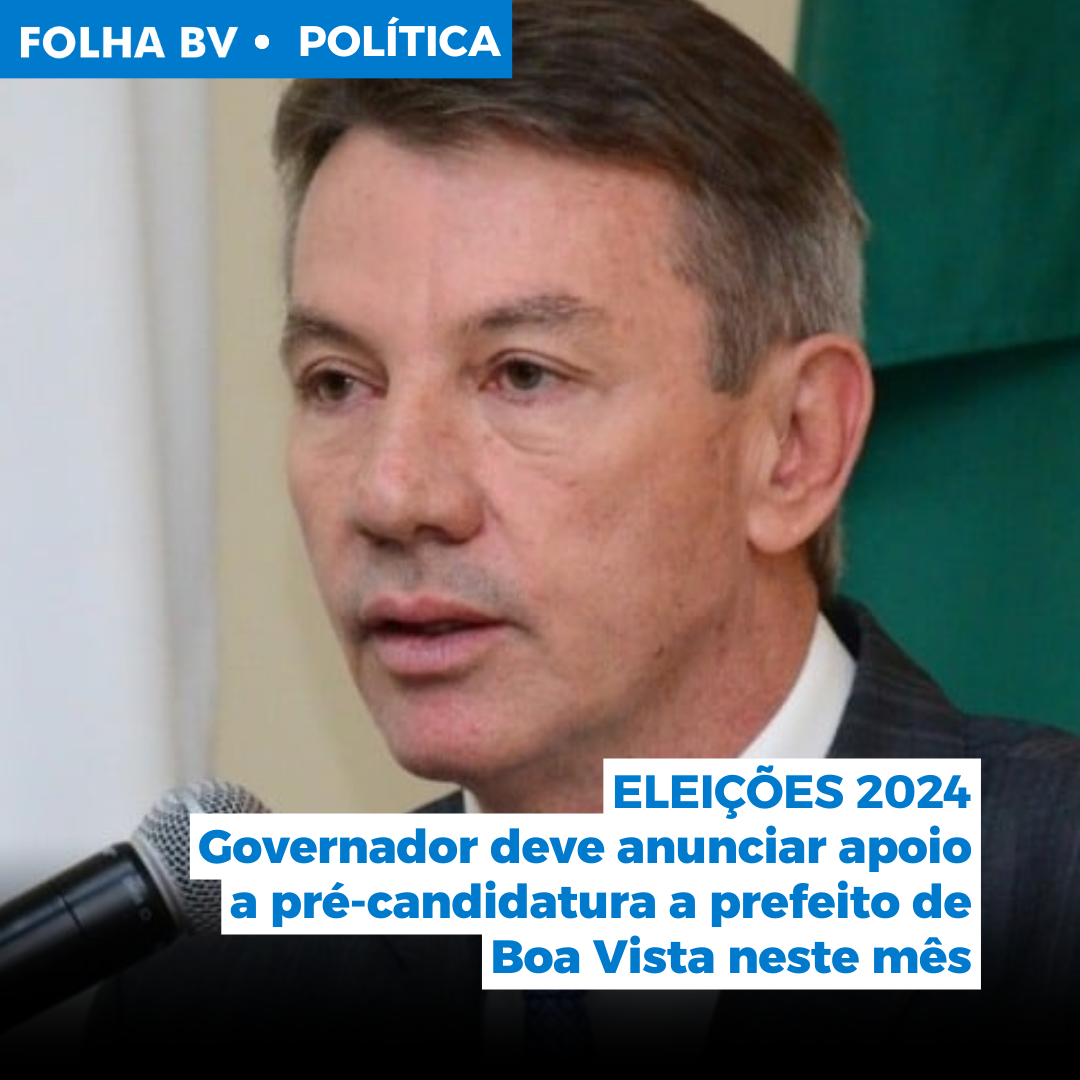 Governador deve anunciar apoio a pré-candidatura a prefeito de Boa Vista neste mês