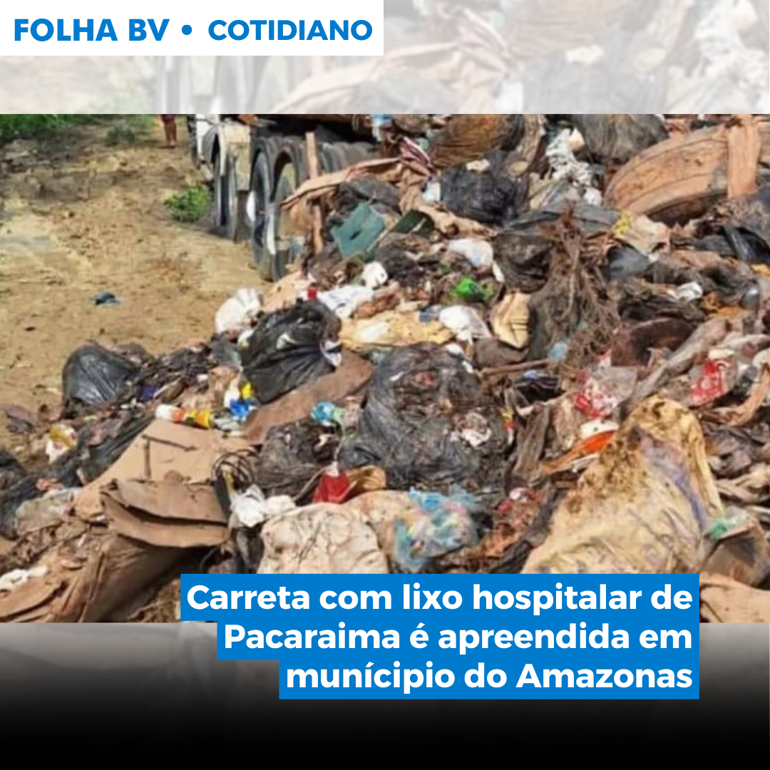 Carreta com lixo hospitalar de Pacaraima é apreendida em munícipio do Amazonas