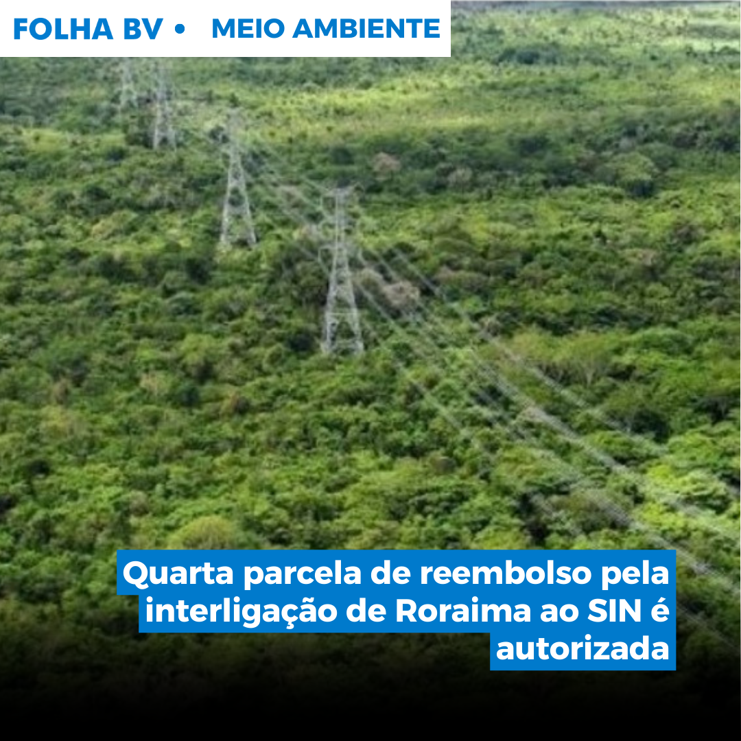 https://www.folhabv.com.br/cotidiano/meio-ambiente/quarta-parcela-de-reembolso-pela-interligacao-de-roraima-ao-sin-e-autorizada/