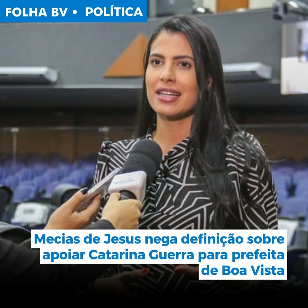 Mecias de Jesus nega definição sobre apoiar Catarina Guerra para prefeita de Boa Vista