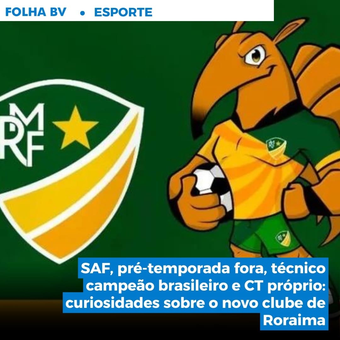 https://www.folhabv.com.br/esporte/saf-pre-temporada-fora-tecnico-campeao-brasileiro-e-ct-proprio-curiosidades-sobre-o-novo-clube-de-roraima/