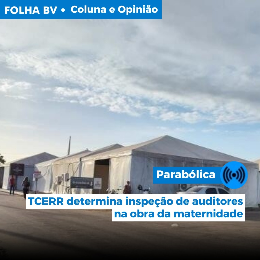 TCERR determina inspeção de auditores na obra da maternidade