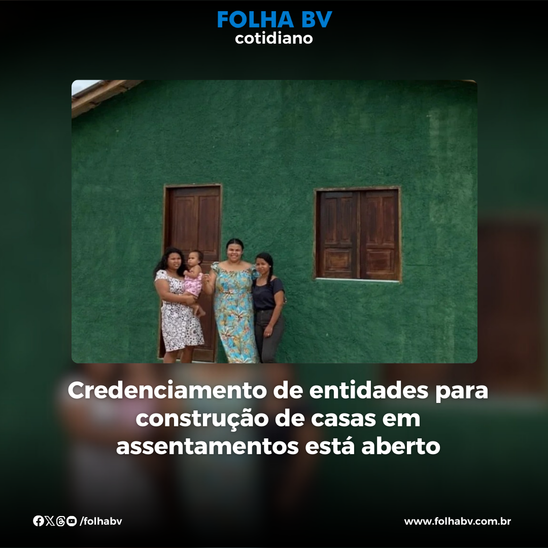 https://www.folhabv.com.br/cotidiano/inscricoes-para-credenciamento-de-entidades-para-construcao-de-casas-em-assentamentos-estao-abertas/