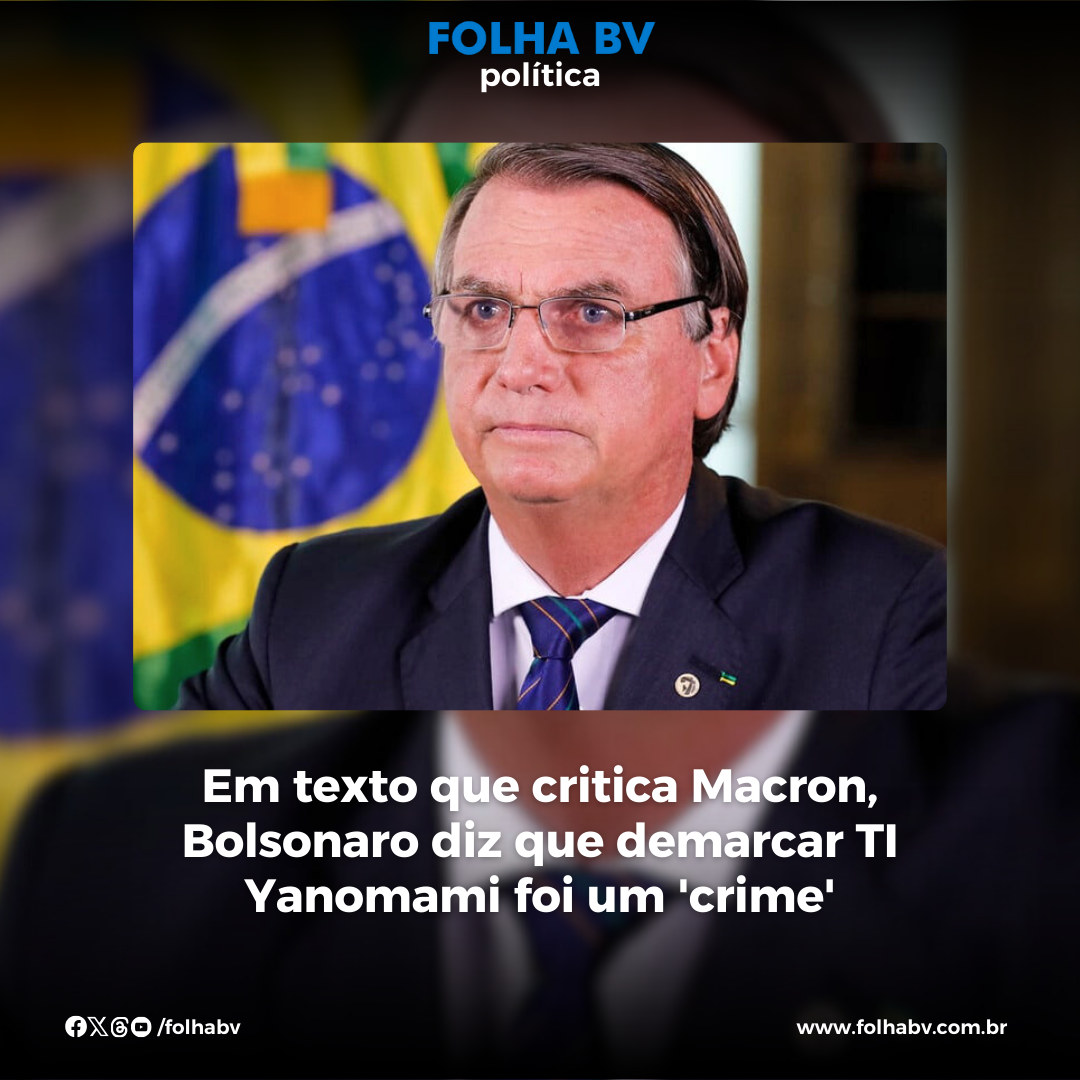 https://www.folhabv.com.br/politica/em-texto-que-critica-macron-bolsonaro-diz-que-demarcar-ti-yanomami-foi-um-crime/