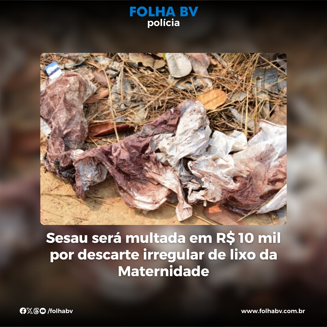 https://www.folhabv.com.br/policia/sesau-sera-multada-em-r-10-mil-por-descarte-irregular-de-lixo-da-maternidade/