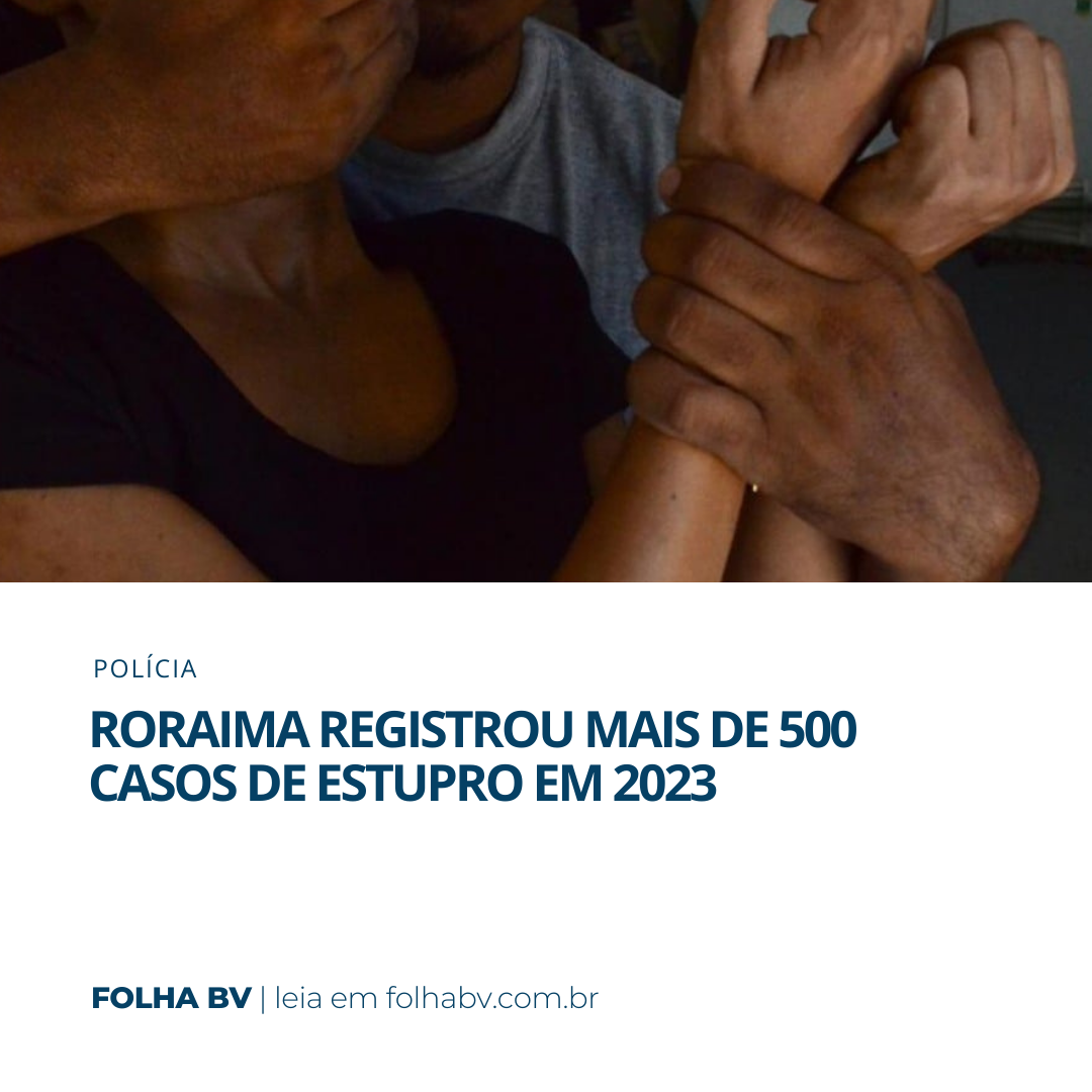 https://www.folhabv.com.br/policia/roraima-registrou-mais-de-500-casos-de-estupro-em-2023/
