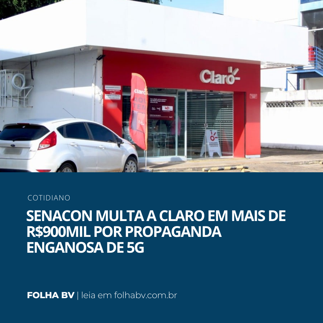 https://www.folhabv.com.br/cotidiano/senacon-multa-a-claro-em-mais-de-r900mil-por-propaganda-enganosa-de-5g/