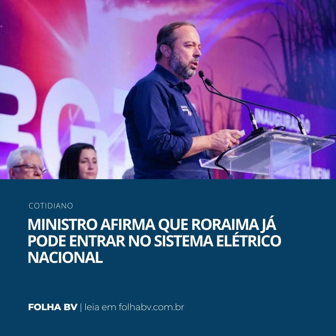 https://www.folhabv.com.br/cotidiano/ministro-afirma-que-roraima-ja-pode-entrar-no-sistema-nacional-de-energia/