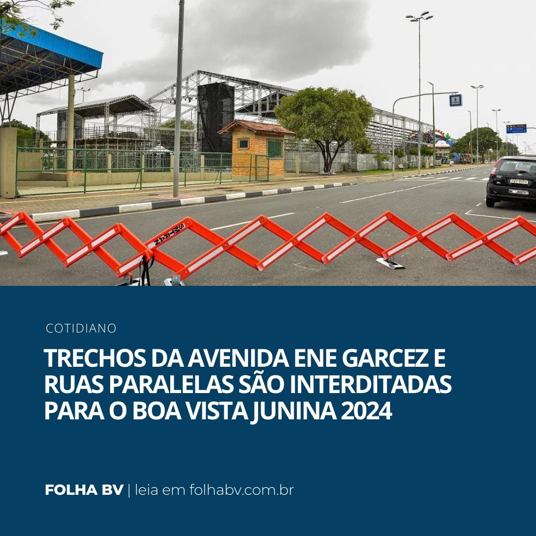 https://www.folhabv.com.br/cotidiano/trechos-da-avenida-ene-garcez-e-ruas-paralelas-sao-interditadas-para-o-boa-vista-junina-2024/