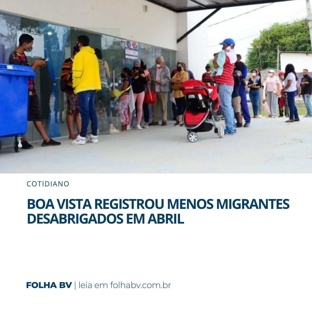 https://www.folhabv.com.br/cotidiano/boa-vista-registrou-menos-migrantes-desabrigados-em-abril/