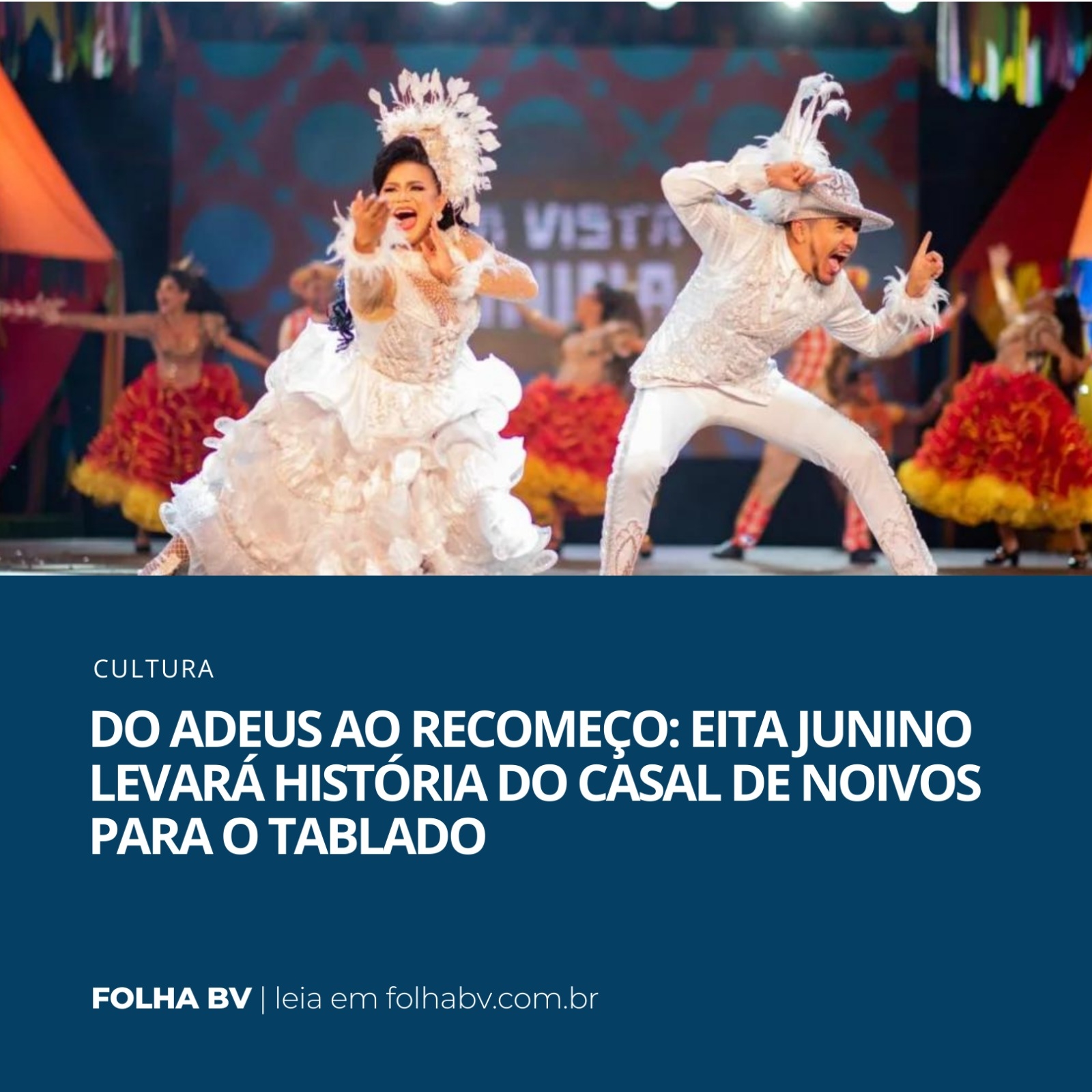 https://www.folhabv.com.br/variedades/cultura/do-adeus-ao-recomeco-eita-junino-levara-historia-do-casal-de-noivos-para-o-tablado/