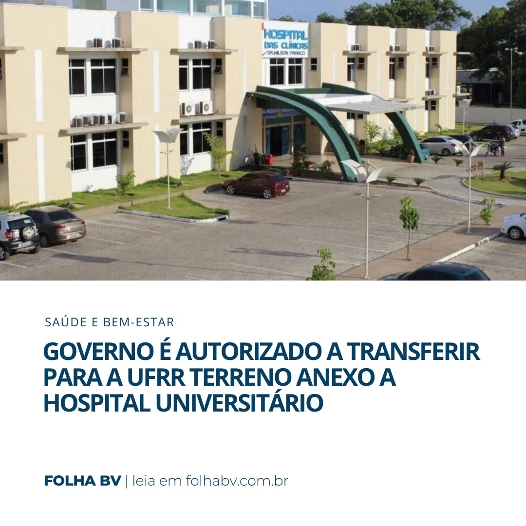 https://www.folhabv.com.br/saude-e-bem-estar/governo-e-autorizado-a-transferir-para-a-ufrr-terreno-anexo-a-hospital-universitario/