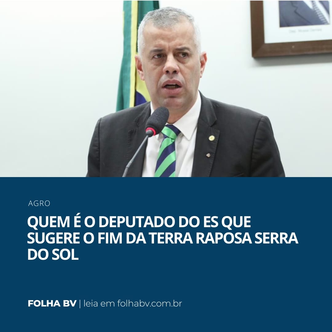https://www.folhabv.com.br/agro/quem-e-o-deputado-do-es-que-sugere-o-fim-da-terra-raposa-serra-do-sol/