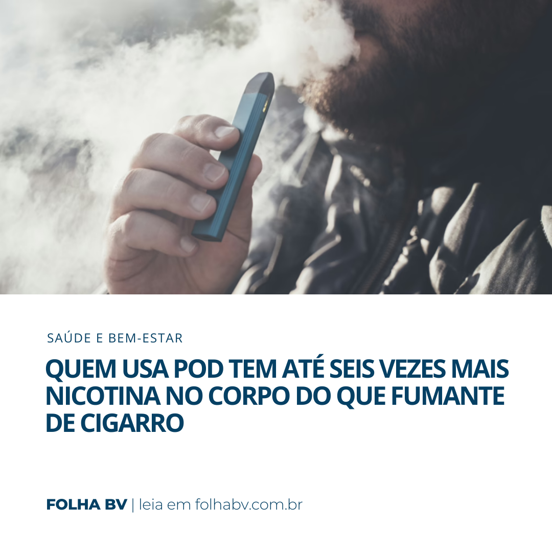 https://www.folhabv.com.br/saude-e-bem-estar/quem-usa-pod-tem-ate-seis-vezes-mais-nicotina-no-corpo-do-que-fumante-de-cigarro/