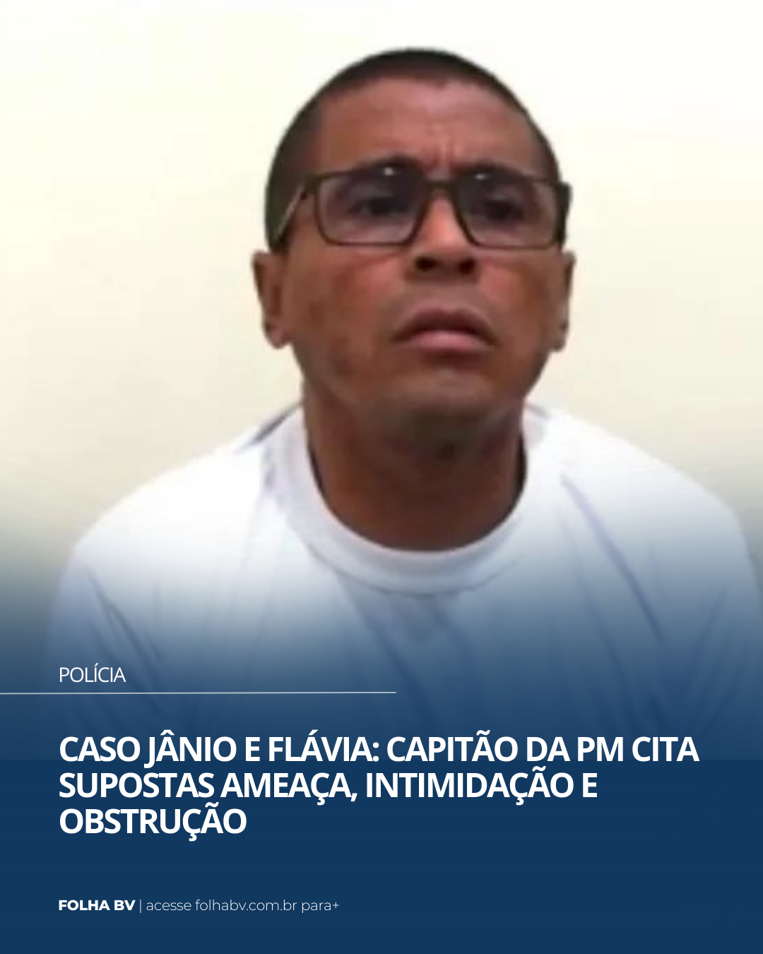 https://www.folhabv.com.br/policia/caso-janio-e-flavia-capitao-da-pm-cita-supostas-ameaca-intimidacao-e-obstrucao/
