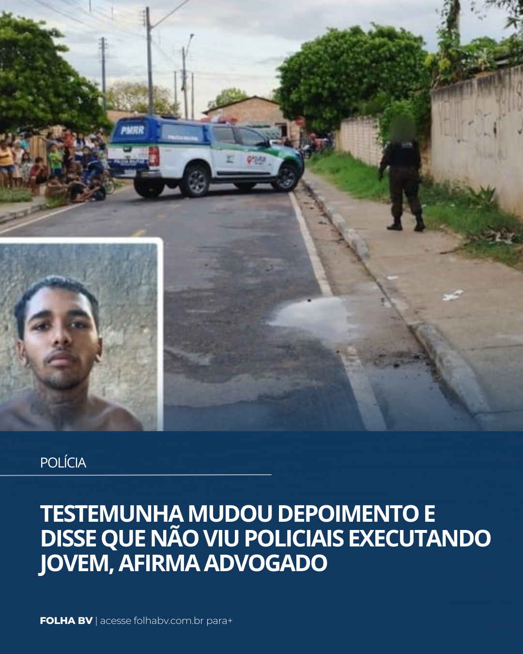 https://www.folhabv.com.br/policia/testemunha-mudou-depoimento-e-disse-que-nao-viu-policiais-executando-jovem-afirma-advogado/