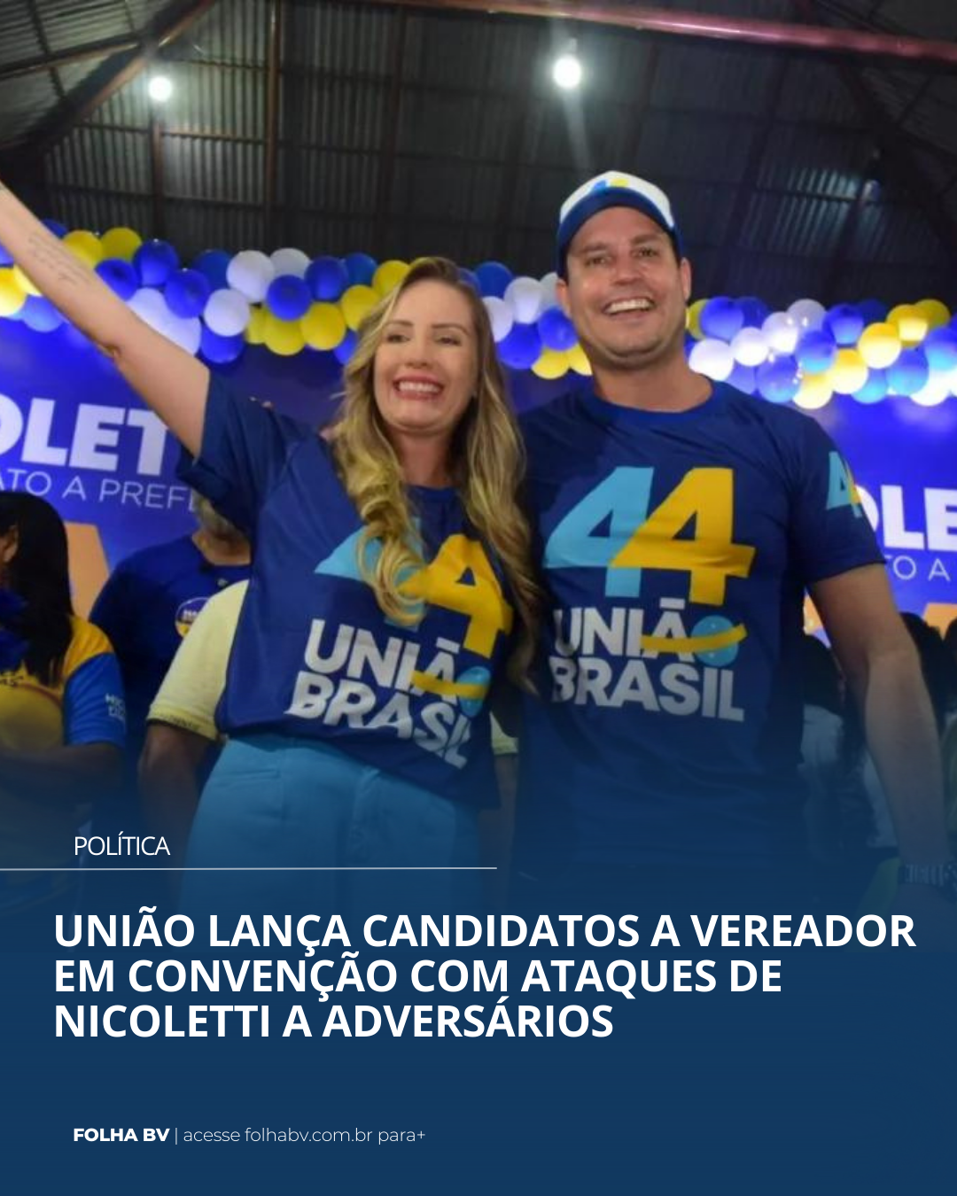 https://www.folhabv.com.br/politica/uniao-lanca-candidatos-a-vereador-em-convencao-com-ataques-de-nicoletti-a-adversarios/