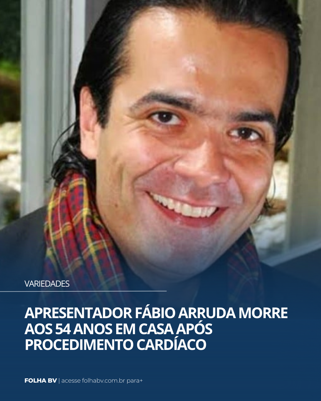 https://www.folhabv.com.br/variedades/apresentador-fabio-arruda-morre-aos-54-anos-em-casa-apos-procedimento-cardiaco/