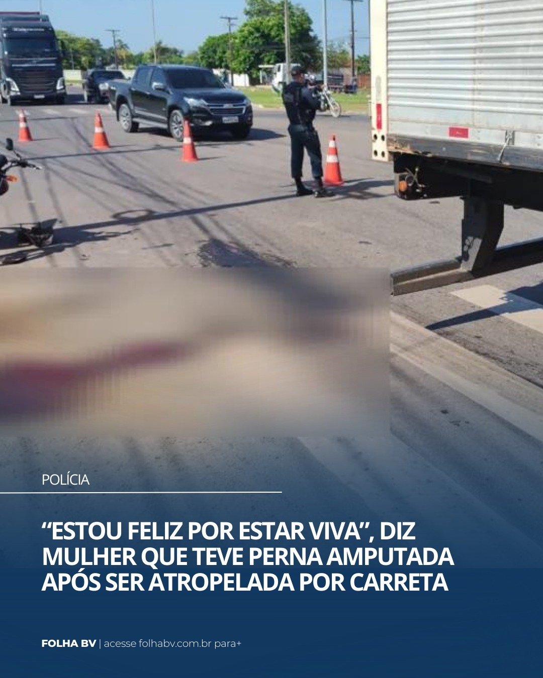 https://www.folhabv.com.br/policia/estou-feliz-por-estar-viva-diz-mulher-que-teve-perna-amputada-apos-ser-atropelada-por-carreta/