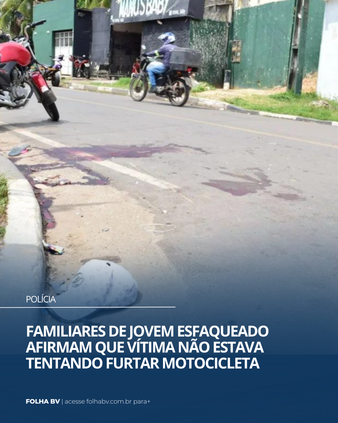 https://www.folhabv.com.br/policia/familiares-de-jovem-esfaqueado-afirmam-que-vitima-nao-estava-tentando-furtar-motocicleta/
