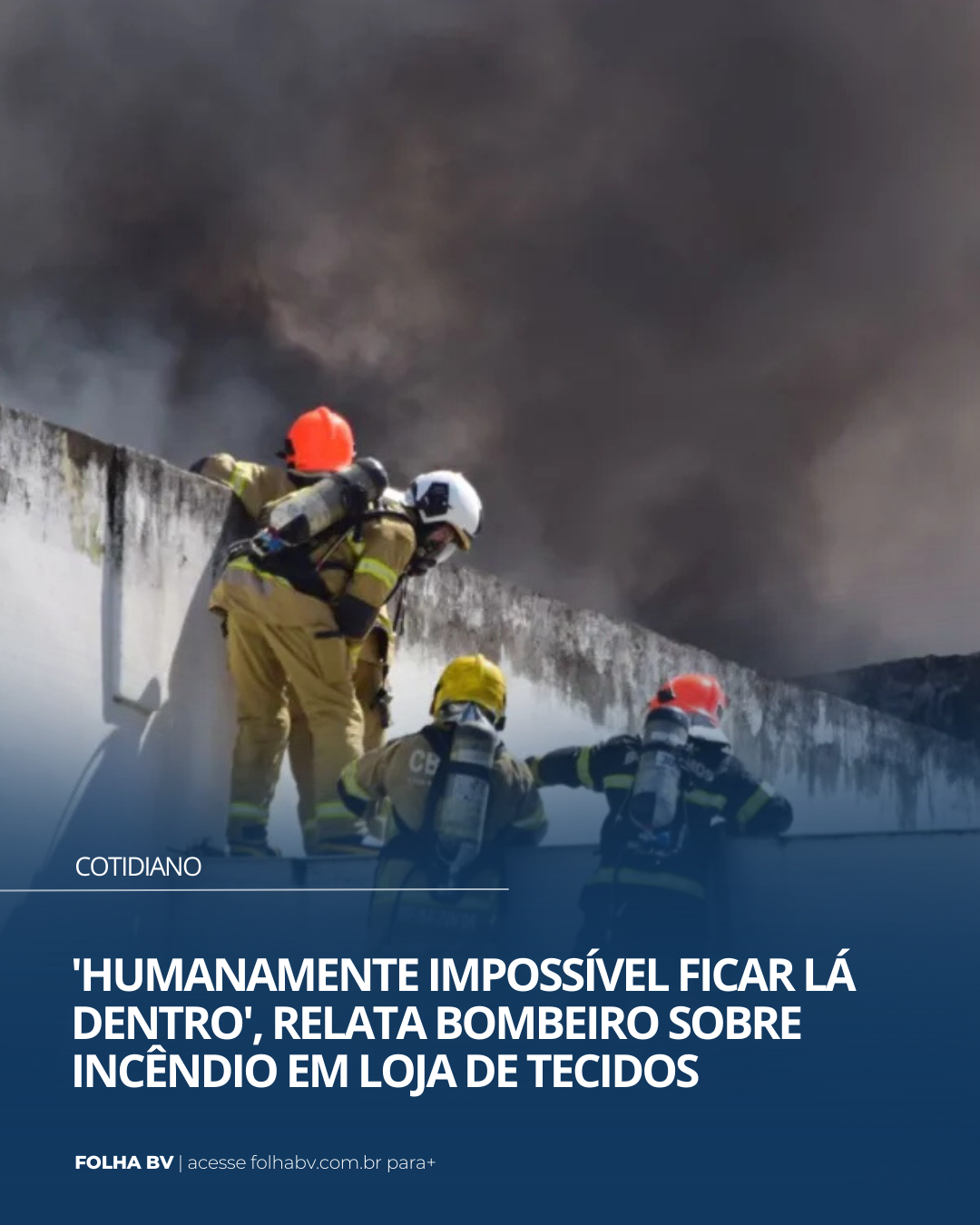 https://www.folhabv.com.br/cotidiano/estava-humanamente-impossivel-ficar-la-dentro-relata-bombeiro-sobre-combate-a-incendio-em-loja-de-tecidos/