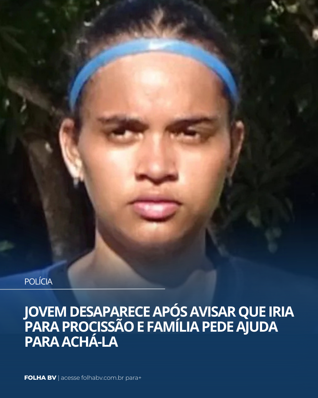 https://www.folhabv.com.br/policia/jovem-desaparece-apos-avisar-que-iria-para-procissao-e-familia-pede-ajuda-para-acha-la/