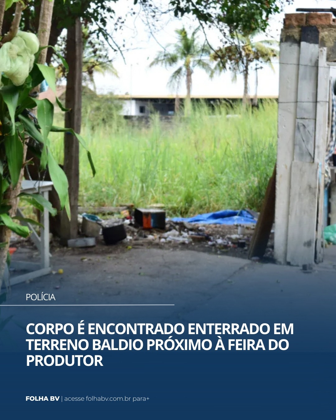 https://www.folhabv.com.br/policia/corpo-e-encontrado-enterrado-em-terreno-baldio-proximo-a-feira-do-produtor/