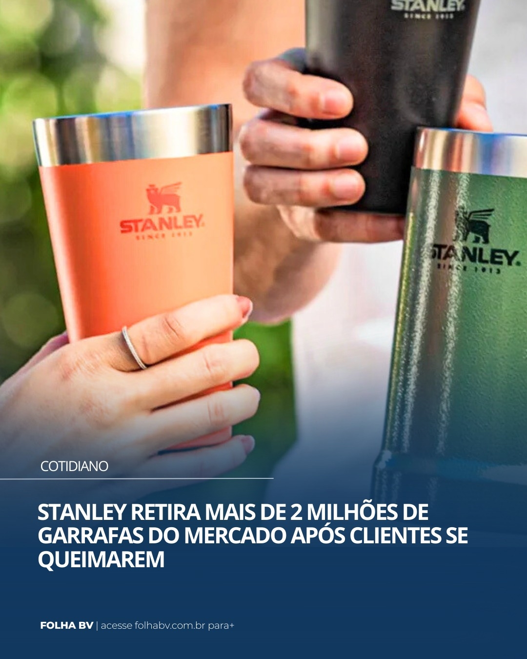 https://www.folhabv.com.br/cotidiano/stanley-retira-mais-de-2-milhoes-de-garrafas-do-mercado-apos-clientes-se-queimarem/