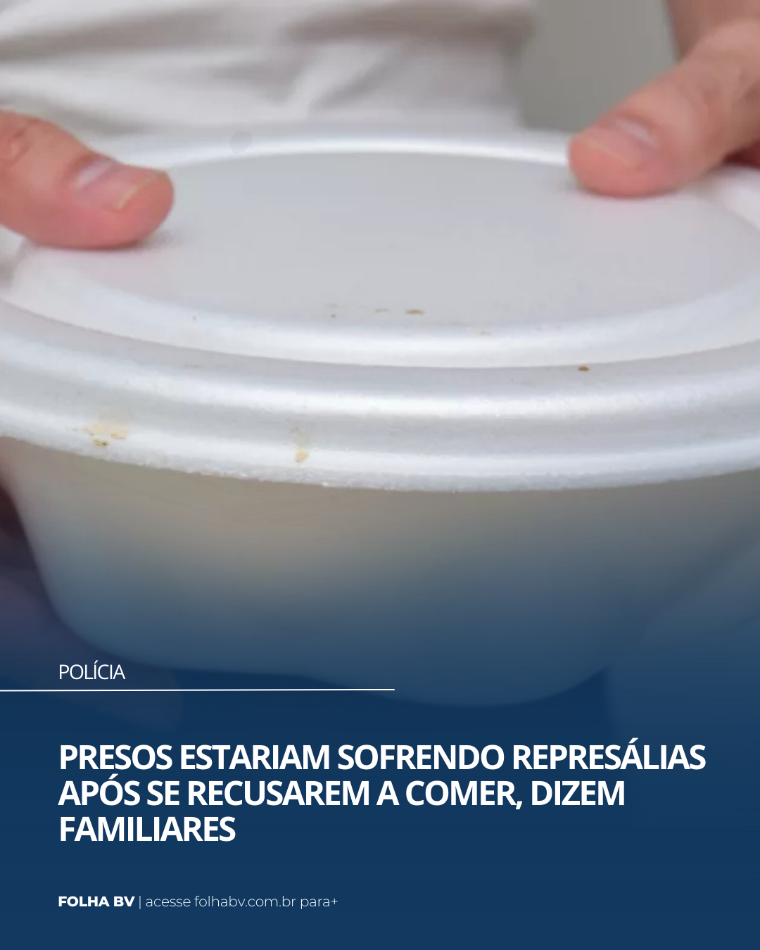 https://www.folhabv.com.br/policia/presos-estariam-sofrendo-represalias-apos-se-recusarem-a-comer-dizem-familiares/